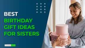 Best Birthday Gift Ideas For Sisters | Top 10 Birthday Gifts For Sisters
