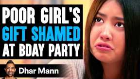 POOR GIRL'S GIFT Shamed At BIRTHDAY PARTY, What Happens Next Is Shocking | Dhar Mann