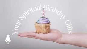 Your Spiritual Birthday Gifts, Ep. 1: Gifts That Truly Last