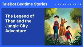 The Legend of Than and the Jungle City Adventure | Kids Bedtime Stories