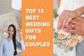 Top 10 Best [WEDDING] Gifts For