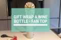 How To: gift wrap a wine bottle (fan