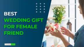 Wedding Gift Ideas For Female Friend | Top 10 Wedding Gifts For Female Friend