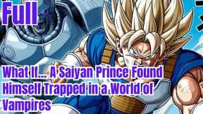 What If... A Saiyan Prince Found Himself Trapped in a World of Vampires - Full | Dragon Ball Z