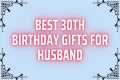 Best 30th Birthday Gifts for Husband