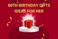 60th Birthday Gifts Ideas For Her