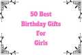 Top 50+ Best Birthday Gifts for Girls 