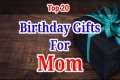 Top 20 Birthday Gifts For Mom 2024 |