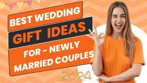 Best Wedding Gift Ideas for Newly Married Couples in 2024