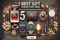 5 Amazing Gift Ideas for Men |