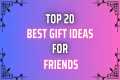 20 Gift Ideas for Friends | Birthday