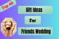 Top 40 Wedding Gift For Friend | Gift 