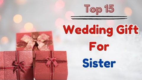 Top 15 Wedding Gifts for Sister | Best Gift Ideas For Sister | Marriage Gifts For Sister