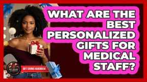 What Are The Best Personalized Gifts For Medical Staff? - Gift Giving Handbook