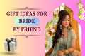 20 Best Gift Ideas For Bride By