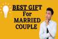 20 BEST GIFT IDEAS FOR MARRIED COUPLE 