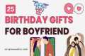25 Birthday Gifts For Boyfriend: