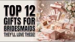 12 Best Gifts for Bridesmaids - That'll Make Them Feel Truly Appreciated!