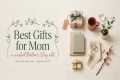 20 Best Gifts for Mom ❤️ Thoughtful,